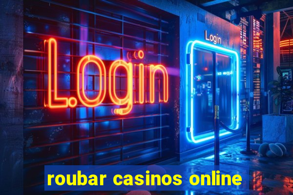 roubar casinos online